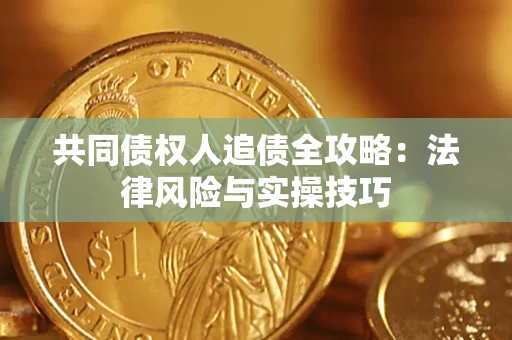 武汉共同债权人追债全攻略：法律风险与实操技巧