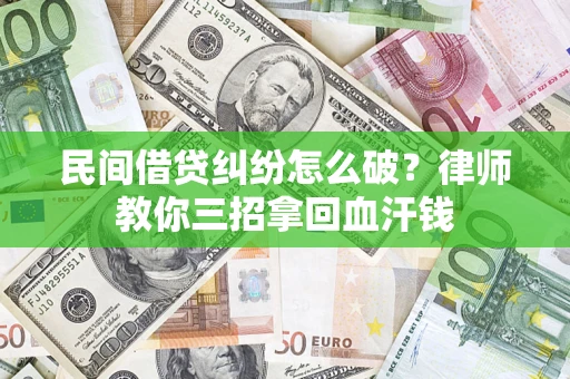 武汉民间借贷纠纷怎么破？律师教你三招拿回血汗钱