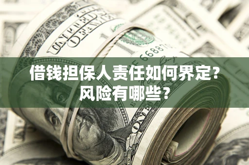 武汉借钱担保人责任如何界定?风险有哪些? 武汉借钱担保人责任如何界定?风险有哪些?