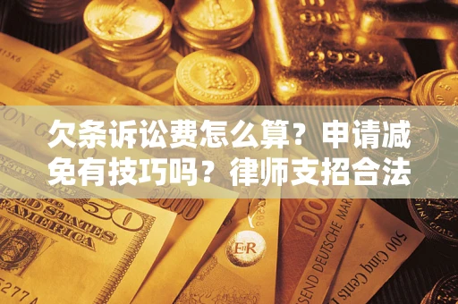 武汉欠条诉讼费怎么算？申请减免有技巧吗？律师支招合法省钱