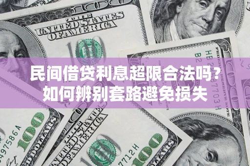 武汉民间借贷利息超限合法吗？如何辨别套路避免损失