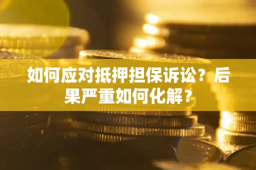 武汉如何应对抵押担保诉讼？后果严重如何化解？