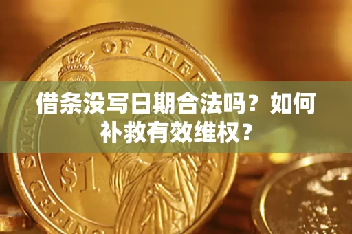 武汉借条没写日期合法吗？如何补救有效维权？