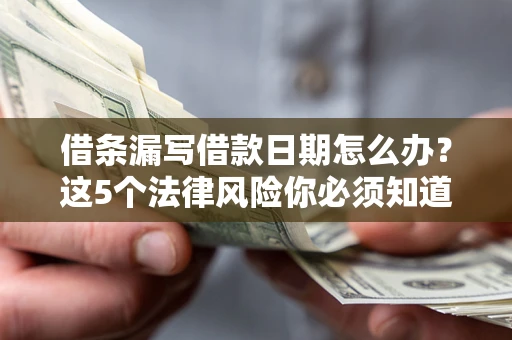 武汉借条漏写借款日期怎么办？这5个法律风险你必须知道