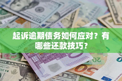 武汉起诉逾期债务如何应对？有哪些还款技巧？
