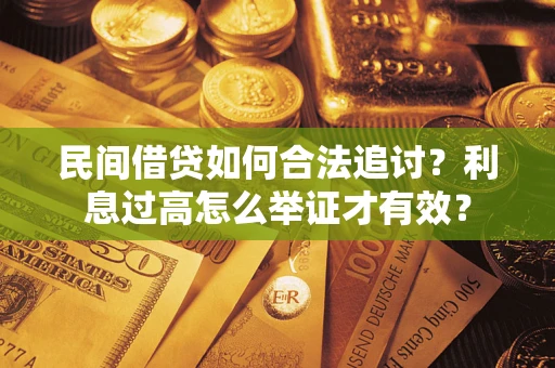武汉民间借贷如何合法追讨？利息过高怎么举证才有效？