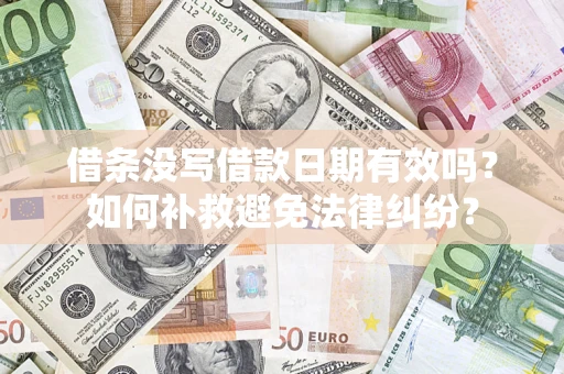 武汉借条没写借款日期有效吗？如何补救避免法律纠纷？