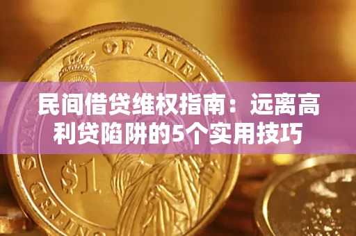 武汉民间借贷维权指南：远离高利贷陷阱的5个实用技巧