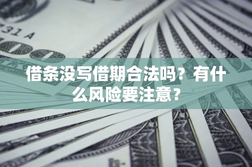 武汉借条没写借期合法吗？有什么风险要注意？