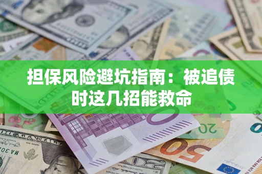 武汉担保风险避坑指南：被追债时这几招能救命