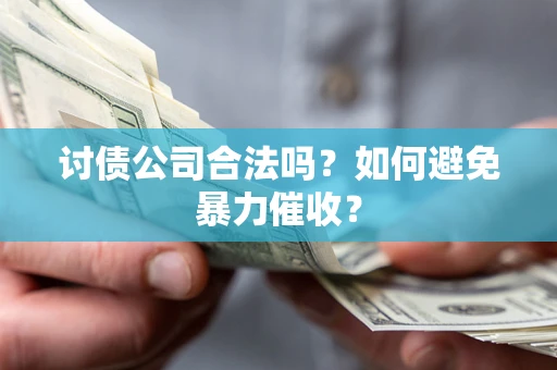 武汉讨债公司合法吗？如何避免暴力催收？