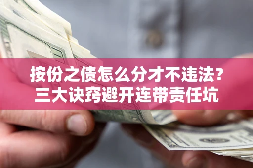 武汉按份之债怎么分才不违法？三大诀窍避开连带责任坑