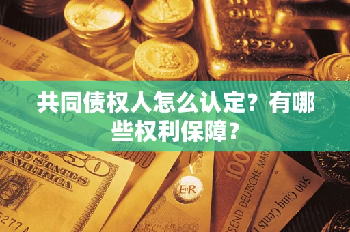 武汉共同债权人怎么认定？有哪些权利保障？