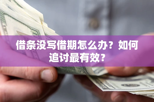 武汉借条没写借期怎么办？如何追讨最有效？