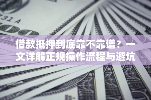 武汉借款抵押到底靠不靠谱？一文详解正规操作流程与避坑指南