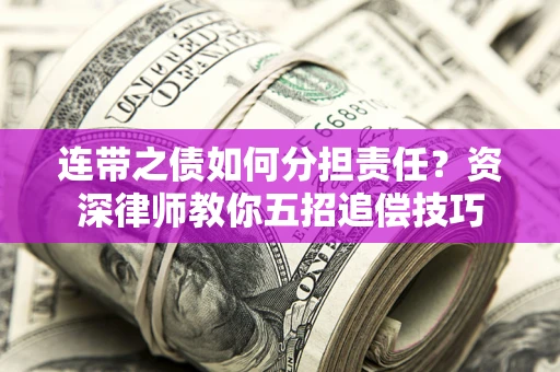 武汉连带之债如何分担责任？资深律师教你五招追偿技巧