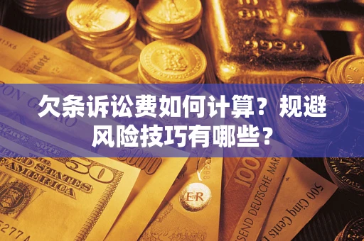 武汉欠条诉讼费如何计算？规避风险技巧有哪些？