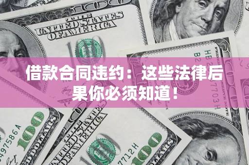 武汉借款合同违约：这些法律后果你必须知道！