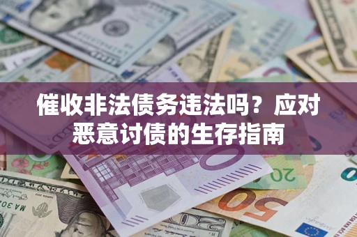 武汉催收非法债务违法吗？应对恶意讨债的生存指南