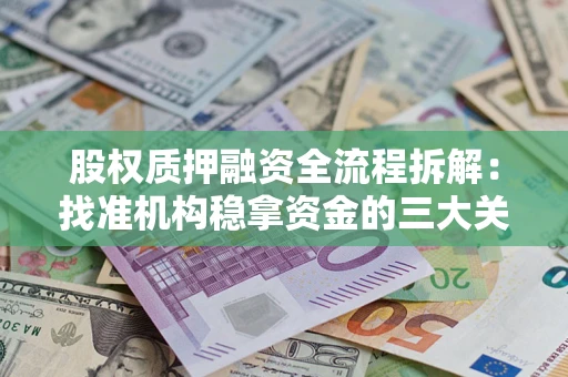 武汉股权质押融资全流程拆解：找准机构稳拿资金的三大关键