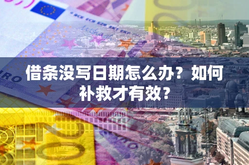 武汉借条没写日期怎么办？如何补救才有效？