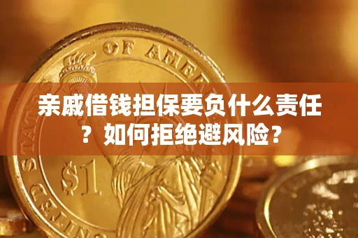 武汉亲戚借钱担保要负什么责任？如何拒绝避风险？