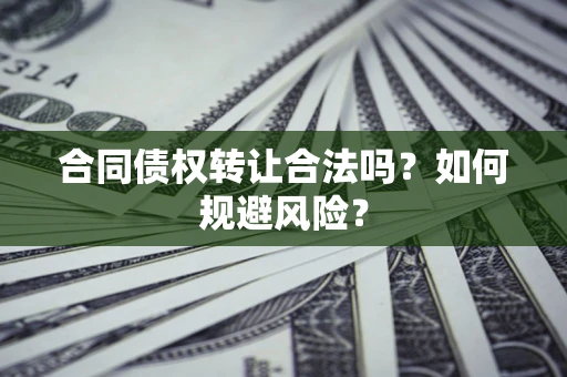武汉合同债权转让合法吗?如何规避风险? 武汉合同债权转让合法吗?如何规避风险?