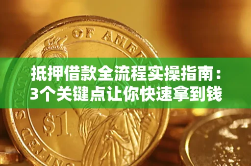 武汉抵押借款全流程实操指南：3个关键点让你快速拿到钱
