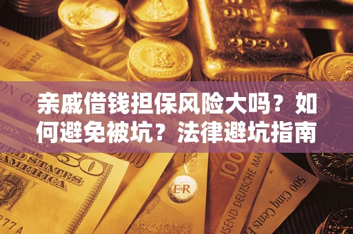 武汉亲戚借钱担保风险大吗？如何避免被坑？法律避坑指南