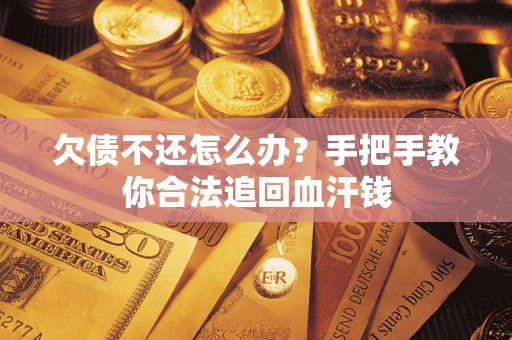 武汉欠债不还怎么办？手把手教你合法追回血汗钱