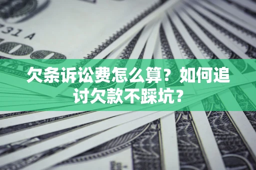 武汉欠条诉讼费怎么算？如何追讨欠款不踩坑？