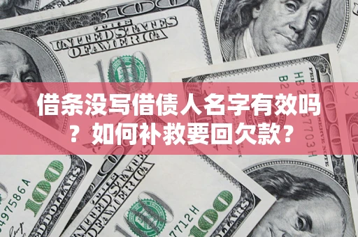 武汉借条没写借债人名字有效吗？如何补救要回欠款？