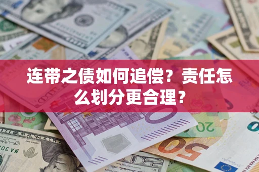 武汉连带之债如何追偿？责任怎么划分更合理？