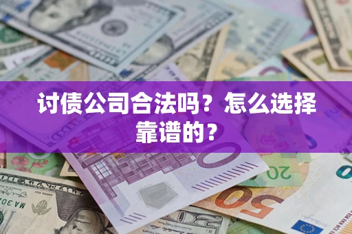 武汉讨债公司合法吗？怎么选择靠谱的？