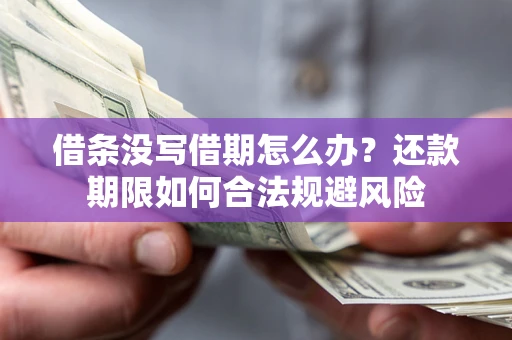武汉借条没写借期怎么办？还款期限如何合法规避风险