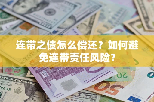 武汉连带之债怎么偿还？如何避免连带责任风险？
